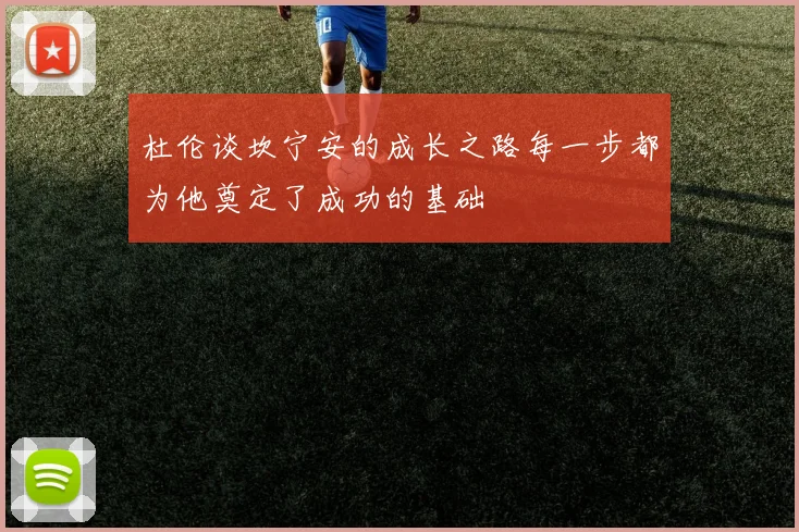杜伦谈坎宁安的成长之路每一步都为他奠定了成功的基础