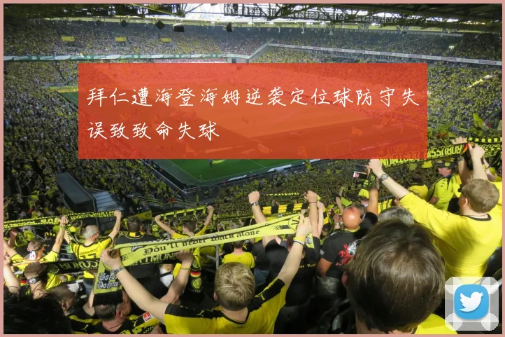 拜仁遭海登海姆逆袭定位球防守失误致致命失球