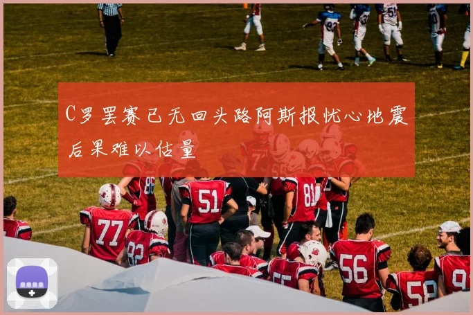 C罗罢赛已无回头路阿斯报忧心地震后果难以估量